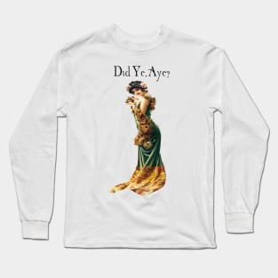 Did ye, Aye? Long Sleeve T-Shirt